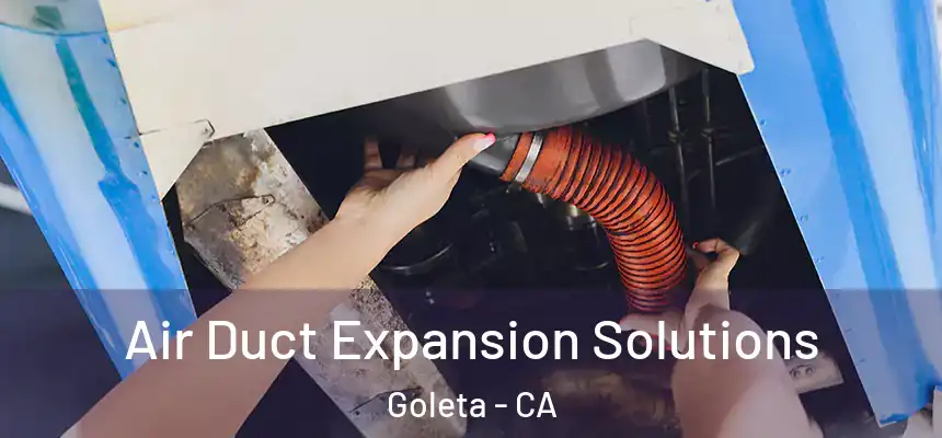 Air Duct Expansion Solutions Goleta - CA