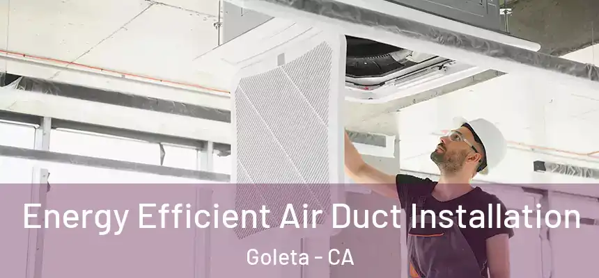 Energy Efficient Air Duct Installation Goleta - CA