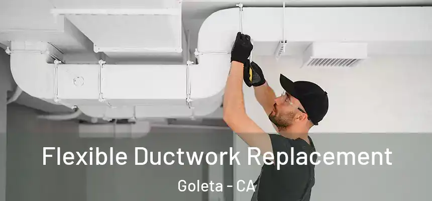 Flexible Ductwork Replacement Goleta - CA
