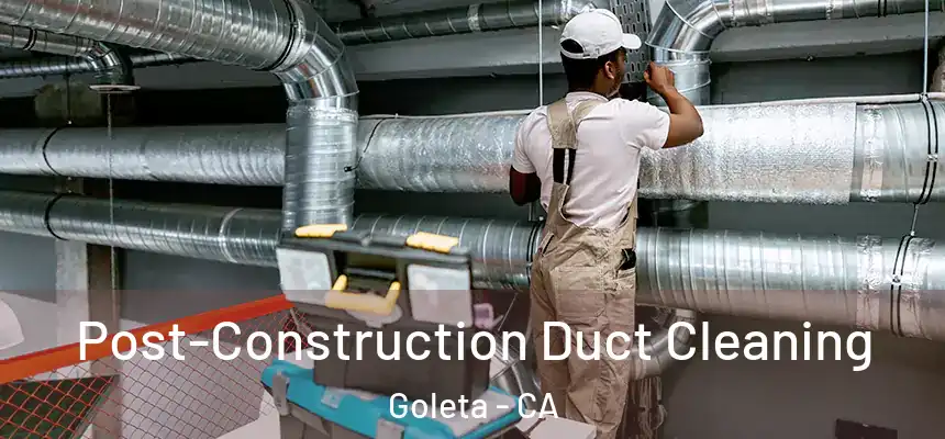 Post-Construction Duct Cleaning Goleta - CA